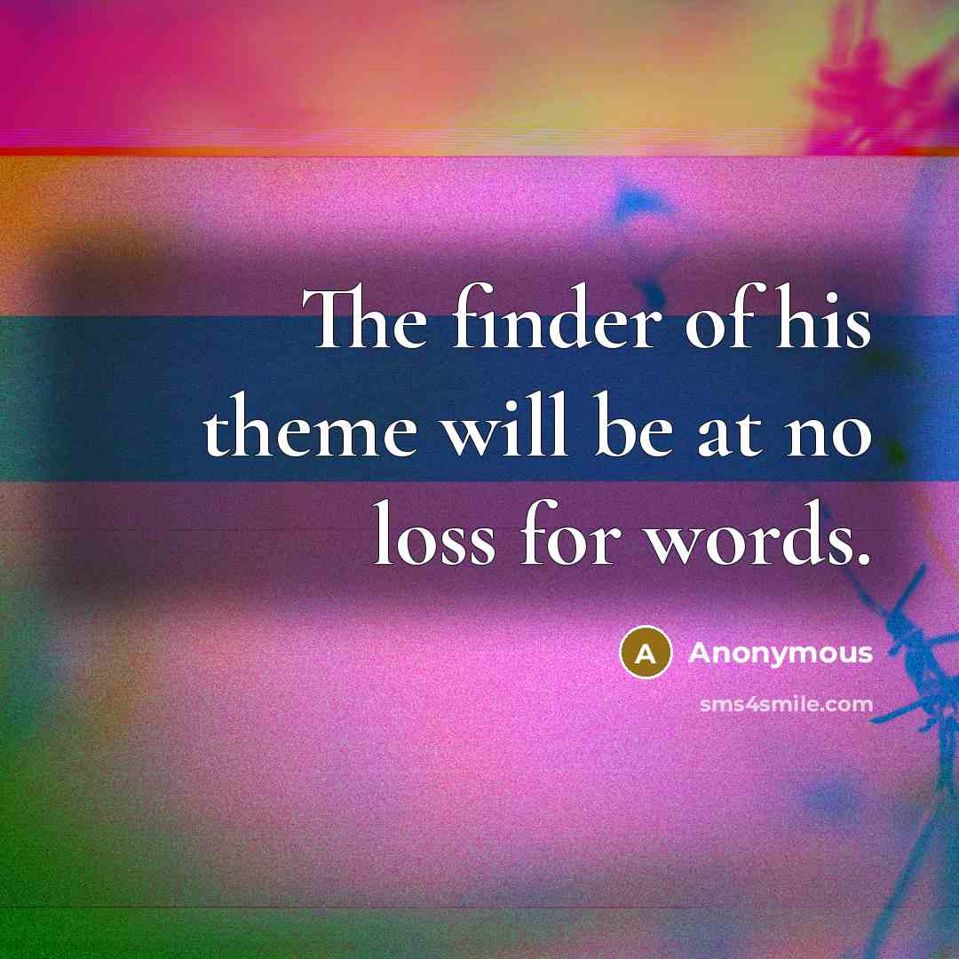 “The finder of his theme will be at no loss…” quote by Anonymous