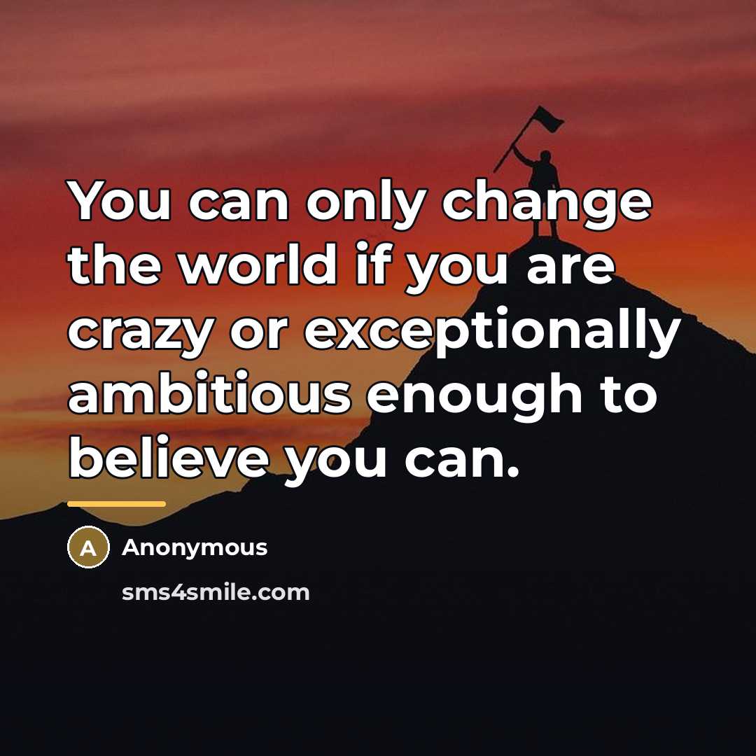 “You can only change the world if you are crazy…” quote by Anonymous