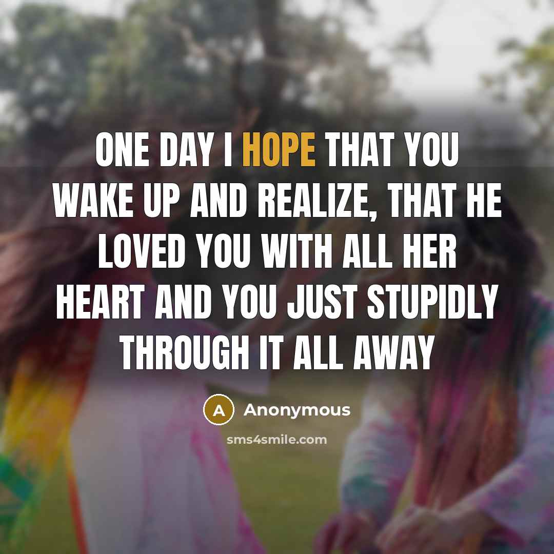 “One day I hope that you wake up and realize,…” quote by Anonymous