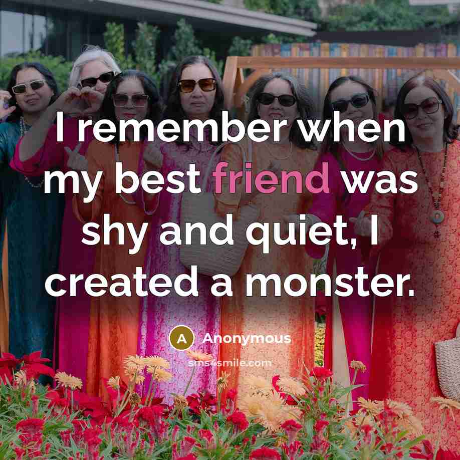 “I remember when my best friend was shy and quiet,…” quote by Anonymous