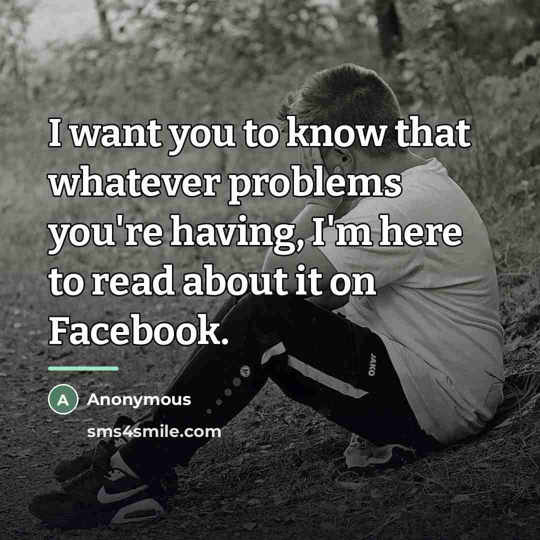 “I want you to know that whatever problems you're having,…” quote by Anonymous