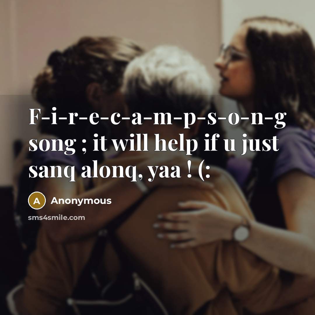 “F-i-r-e-c-a-m-p-s-o-n-g song ; it will help if u just sanq alonq, yaa ! (:” quote by Anonymous