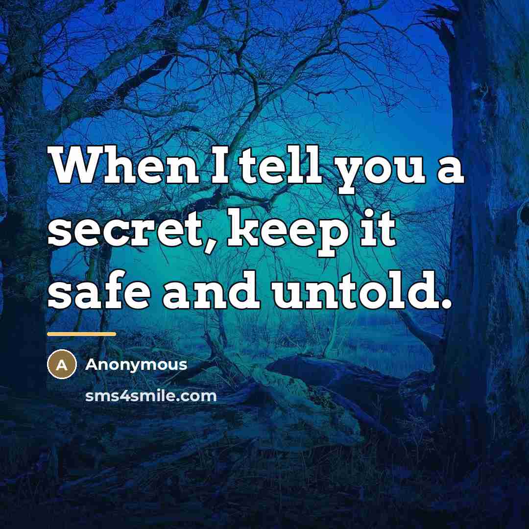 “When I tell you a secret, keep it safe and…” quote by Anonymous