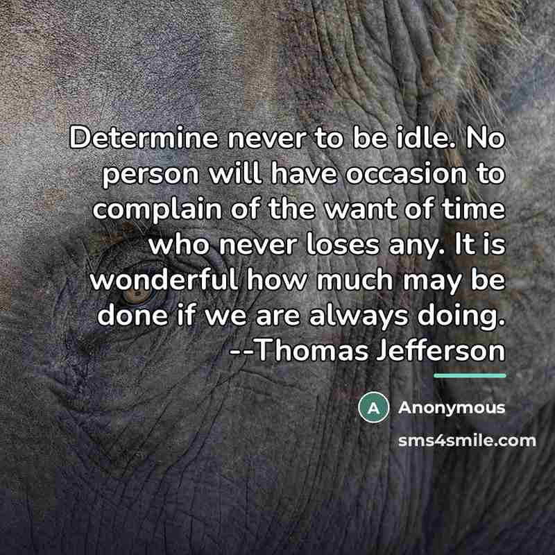 “Determine never to be idle. No person will have occasion…” quote by Anonymous