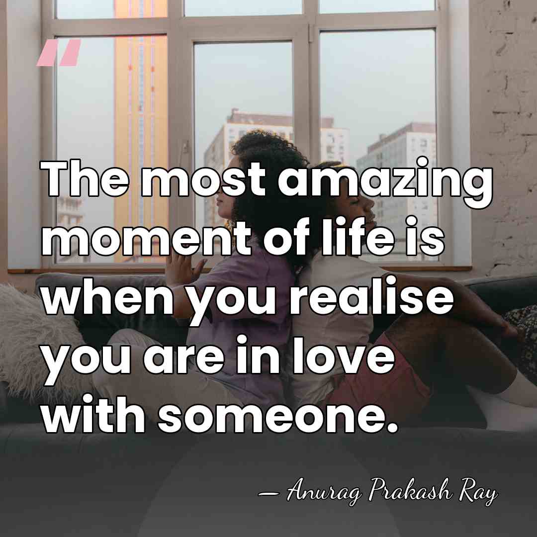 The most amazing moment of life is when you realise you are&hellip; - Anurag Prakash Ray