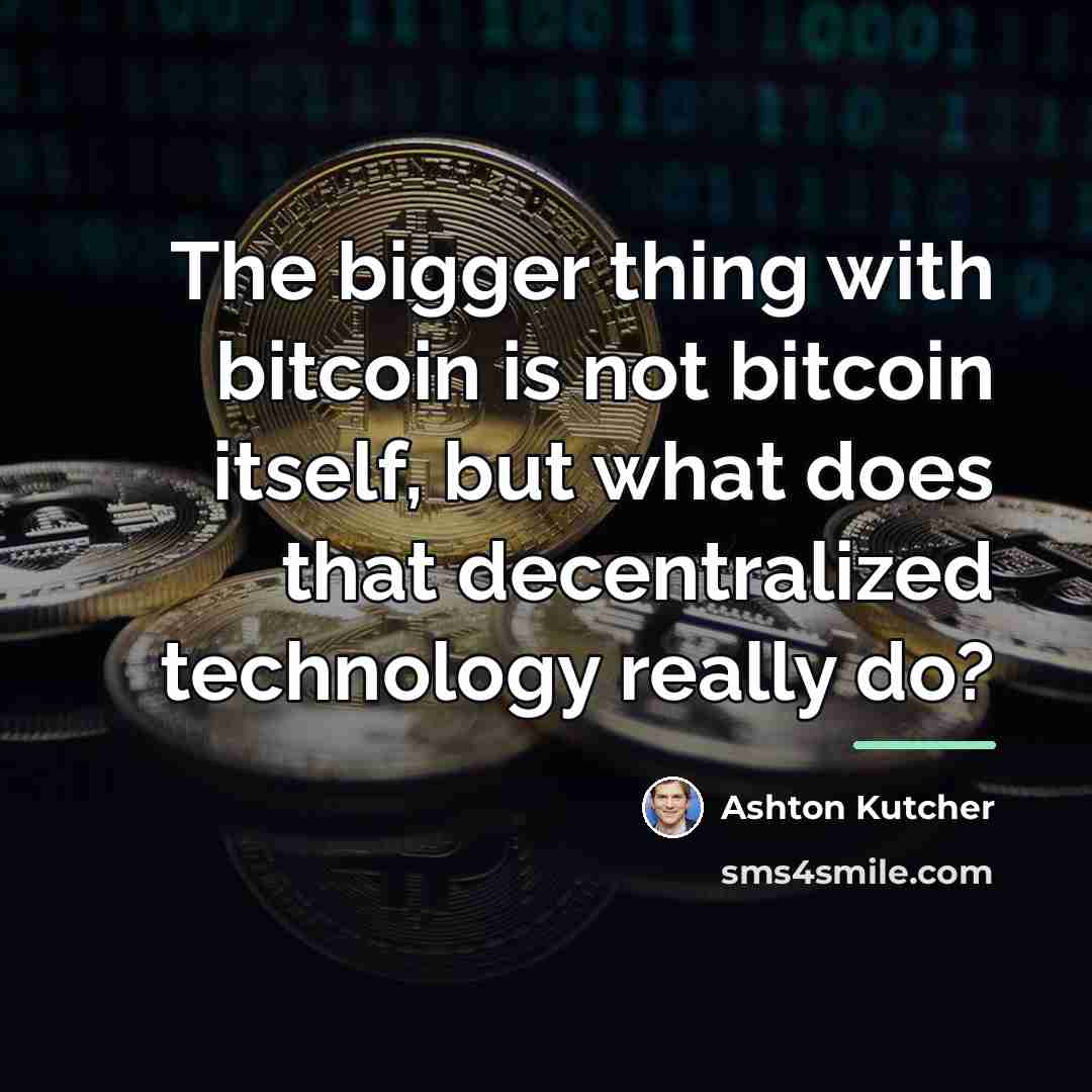 “The bigger thing with bitcoin is not bitcoin itself, but…” quote by Ashton Kutcher