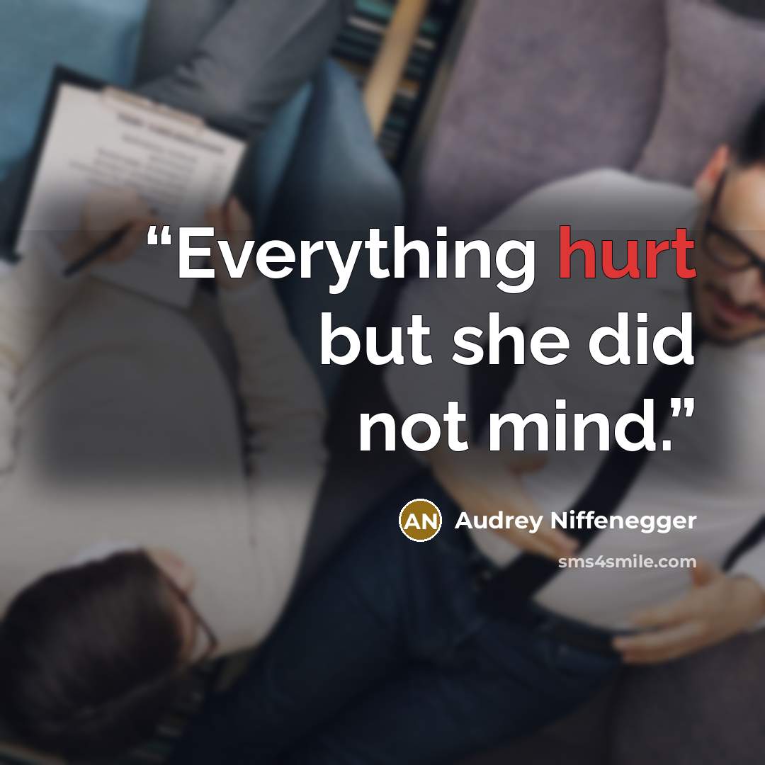 “Everything hurt but she did not mind.” quote by Audrey Niffenegger