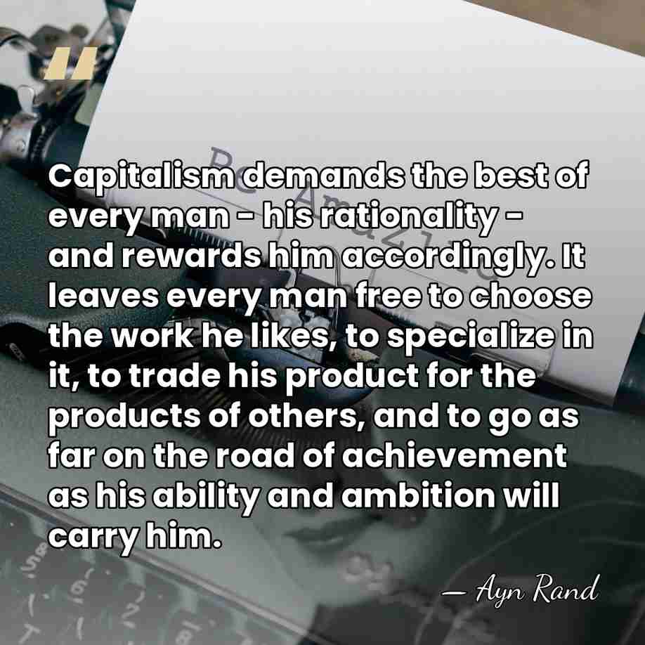 Capitalism demands the best of every man - his rationality - and&hellip; - Ayn Rand