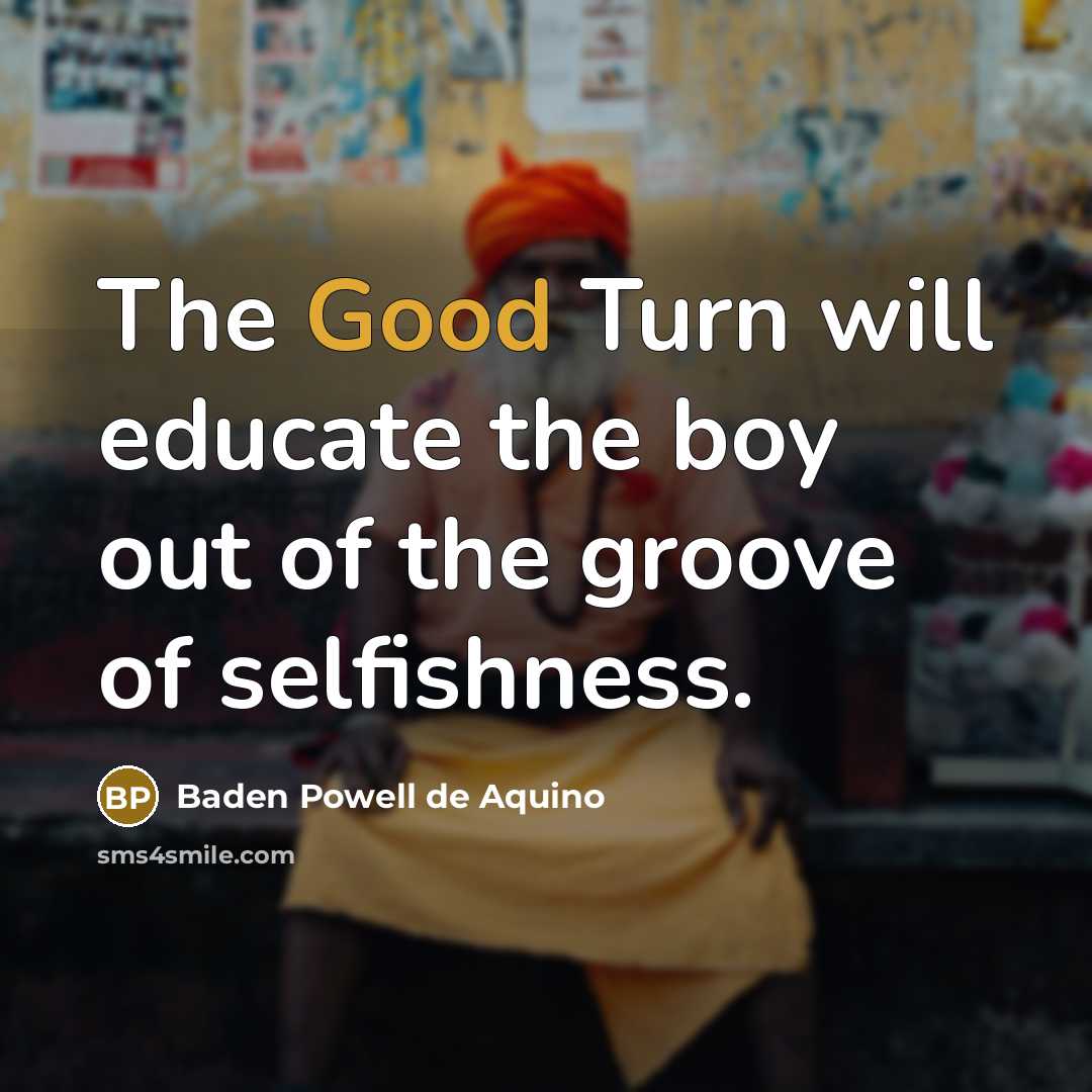 “The Good Turn will educate the boy out of the…” quote by Baden Powell de Aquino