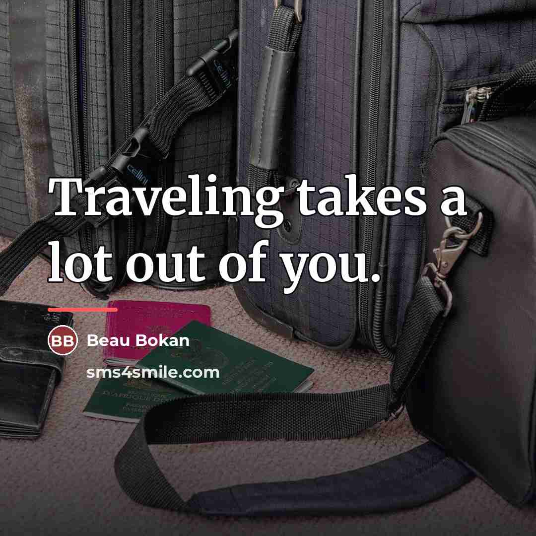 “Traveling takes a lot out of you.…” quote by Beau Bokan