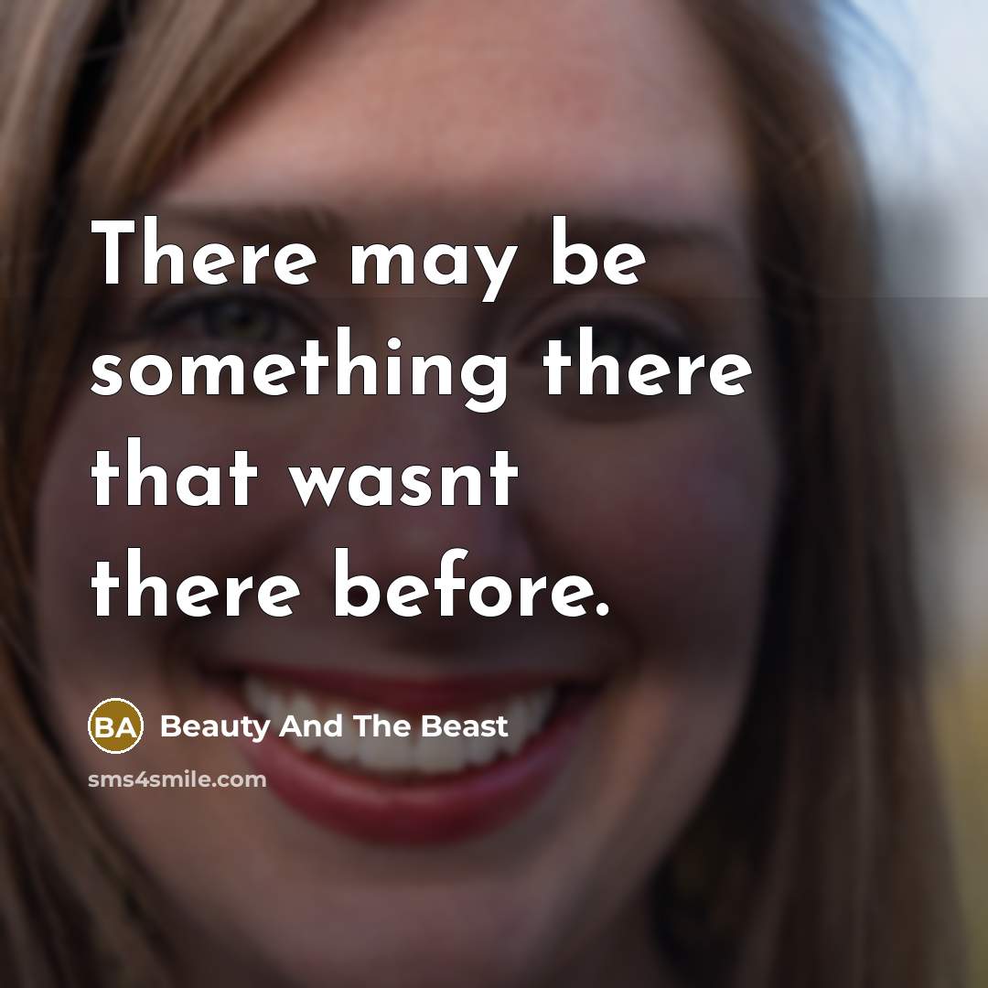 “There may be something there that wasnt there before.…” quote by Beauty And The Beast