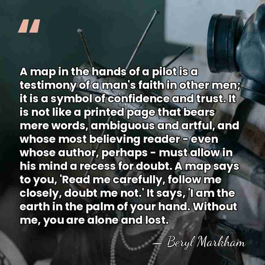 A map in the hands of a pilot is a testimony of&hellip; - Beryl Markham