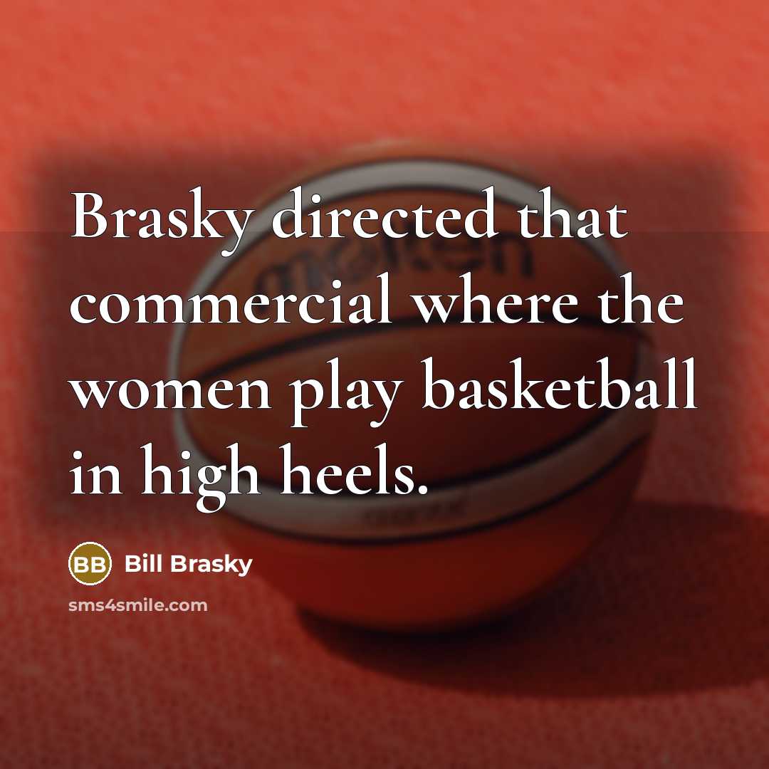“Brasky directed that commercial where the women play basketball in…” quote by Bill Brasky