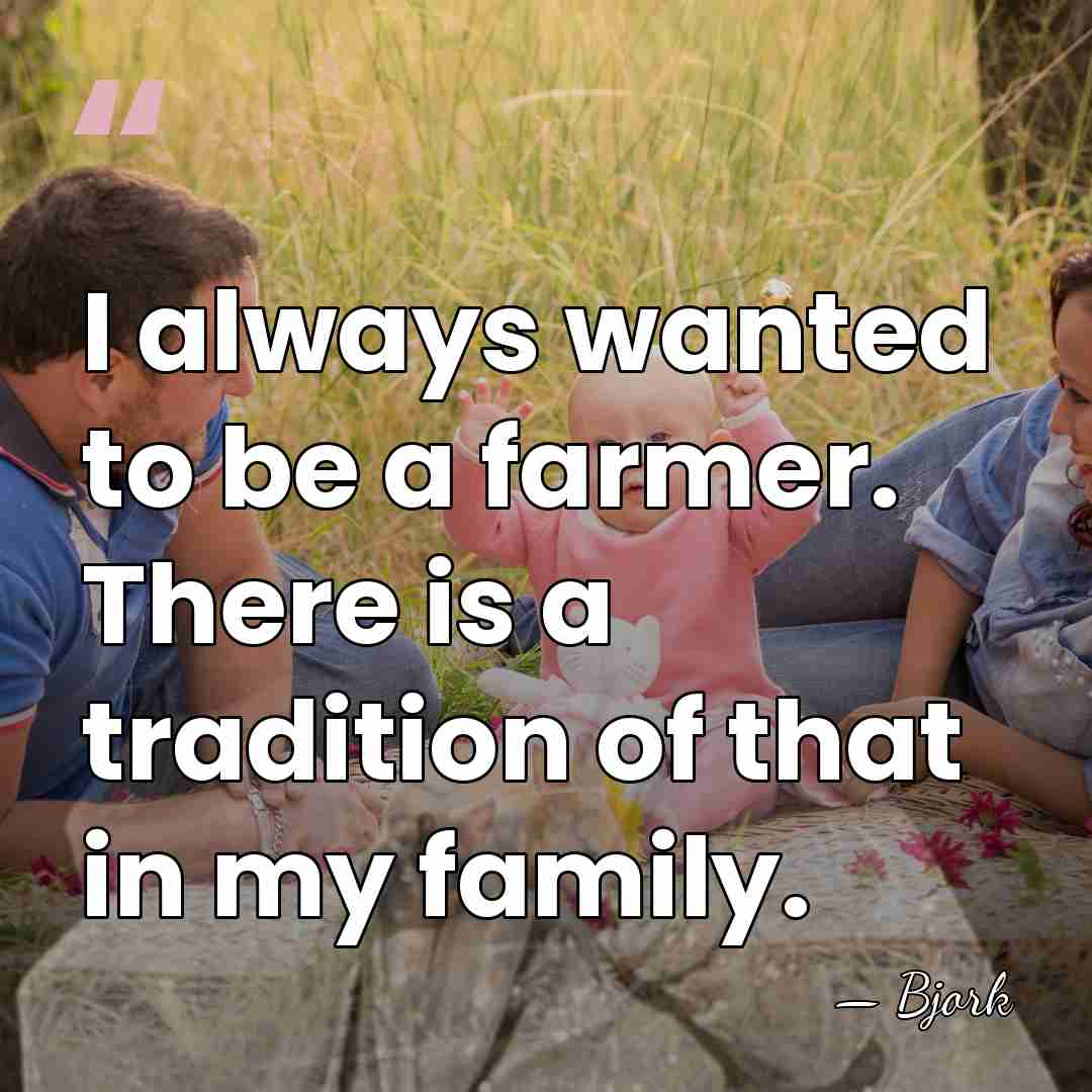 I always wanted to be a farmer. There is a tradition of&hellip; - Bjork