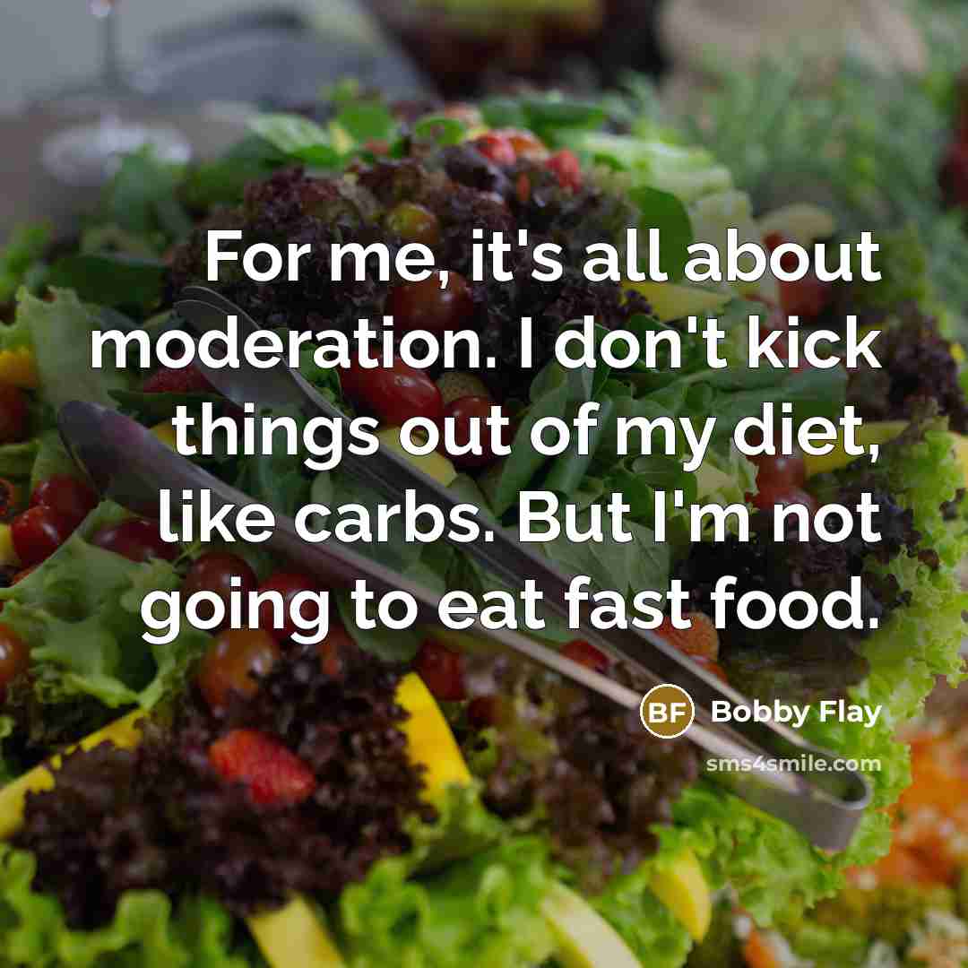 “For me, it's all about moderation. I don't kick things…” quote by Bobby Flay