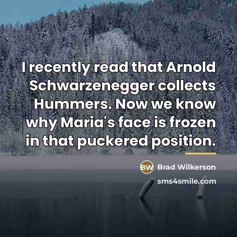 “I recently read that Arnold Schwarzenegger collects Hummers. Now we…” quote by Brad Wilkerson
