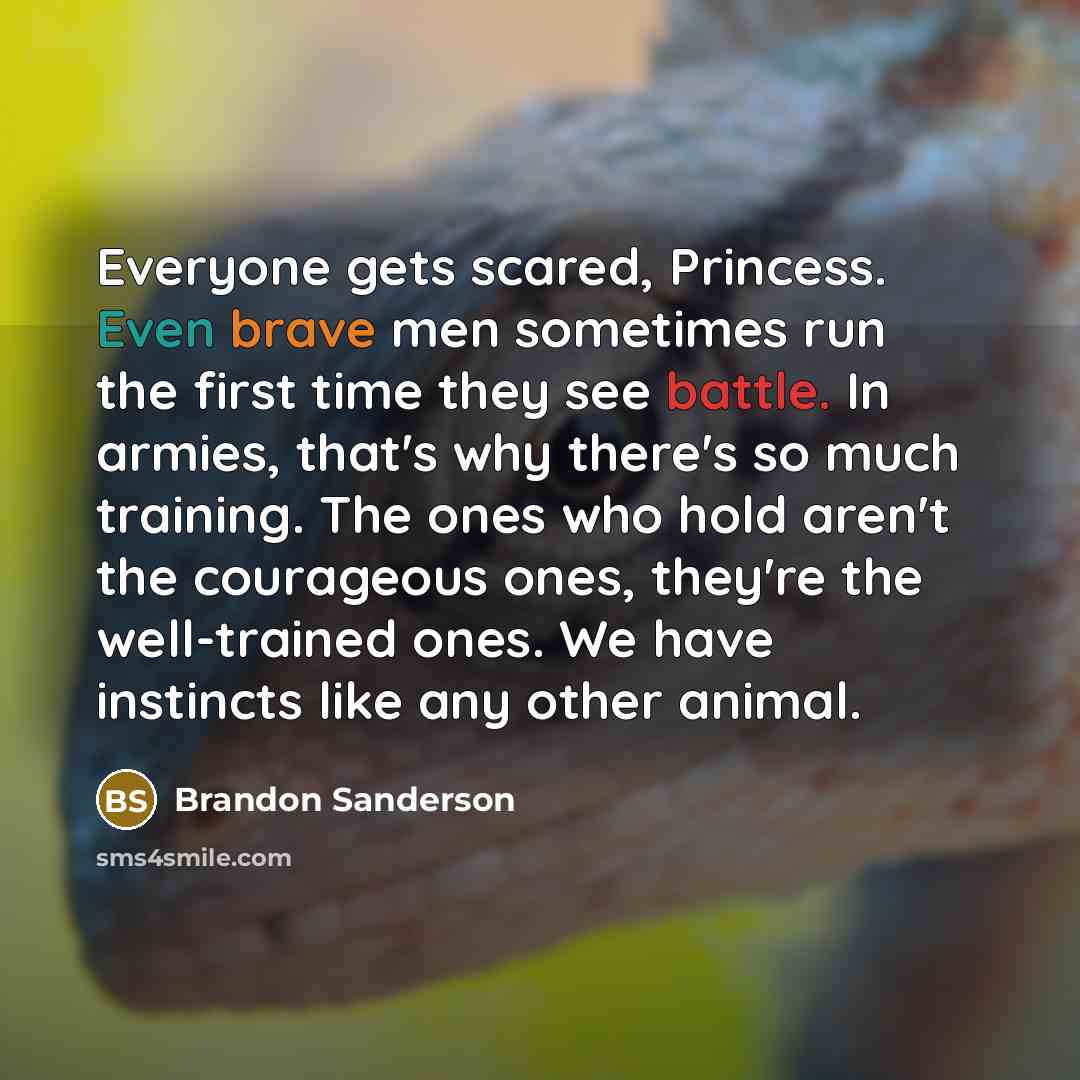 “Everyone gets scared, Princess. Even brave men sometimes run the…” quote by Brandon Sanderson