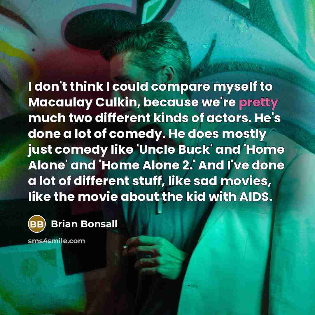 “I don't think I could compare myself to Macaulay Culkin,…” quote by Brian Bonsall