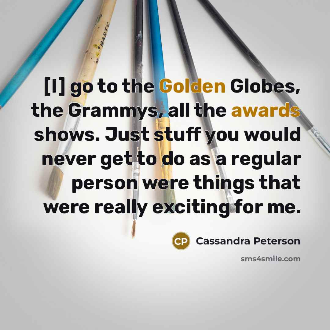“[I] go to the Golden Globes, the Grammys, all the…” quote by Cassandra Peterson