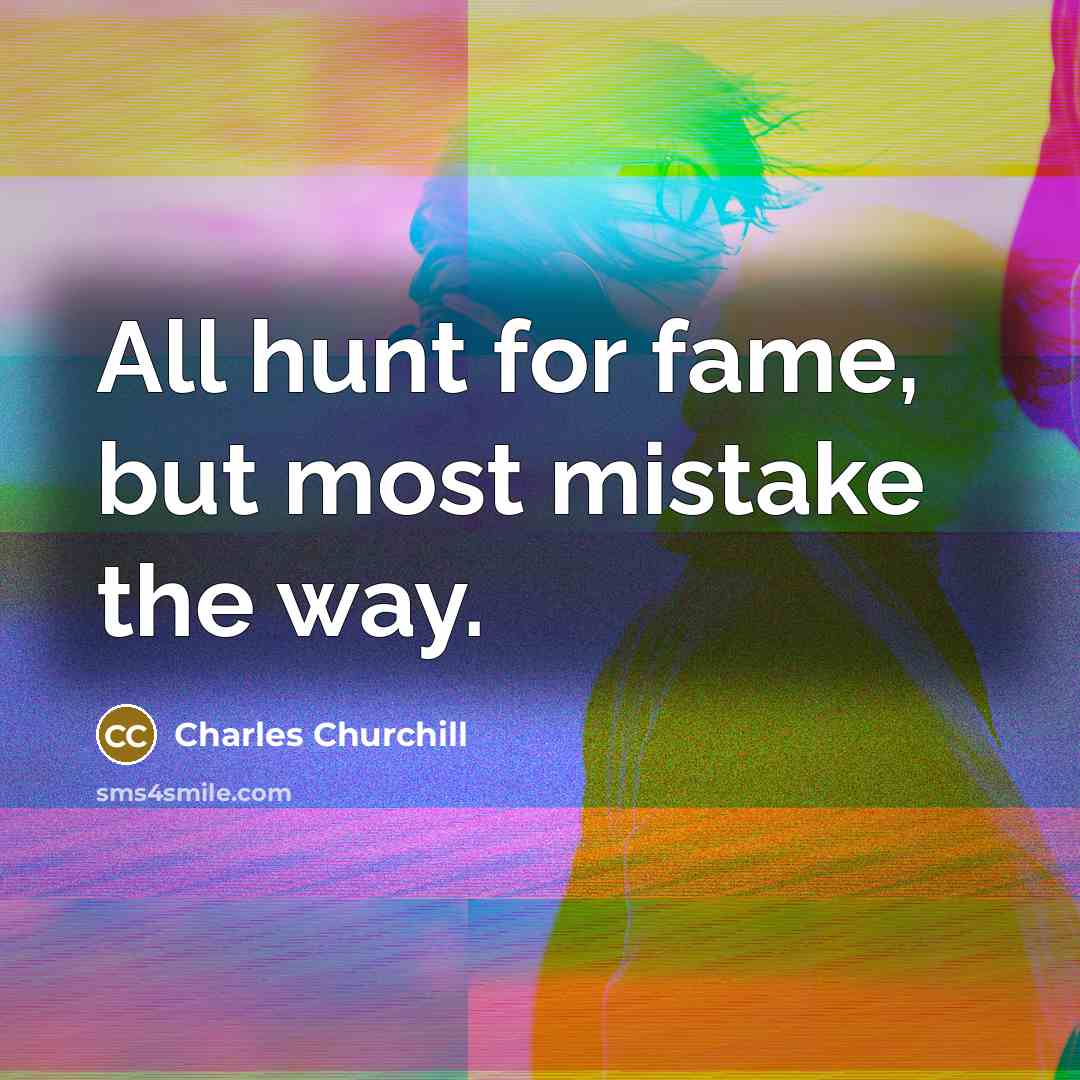 “All hunt for fame, but most mistake the way.…” quote by Charles Churchill