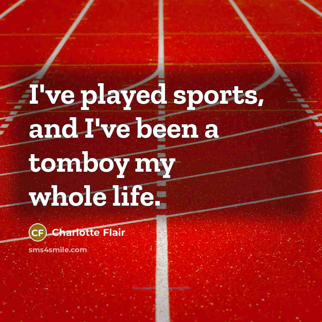 “I've played sports, and I've been a tomboy my whole…” quote by Charlotte Flair