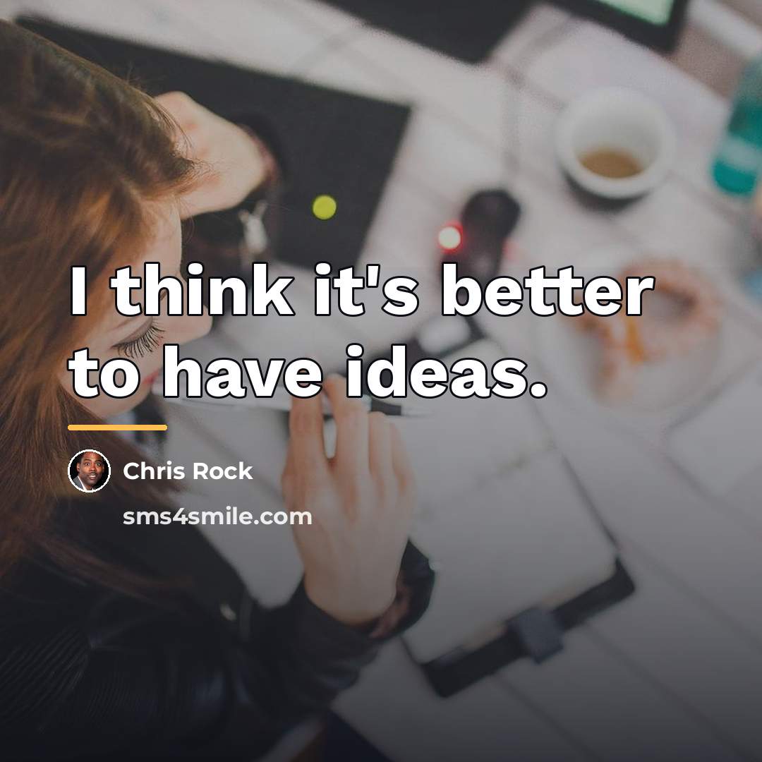 “I think it's better to have ideas.…” quote by Chris Rock