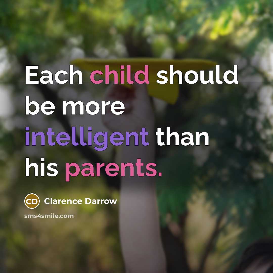 “Each child should be more intelligent than his parents.” quote by Clarence Darrow