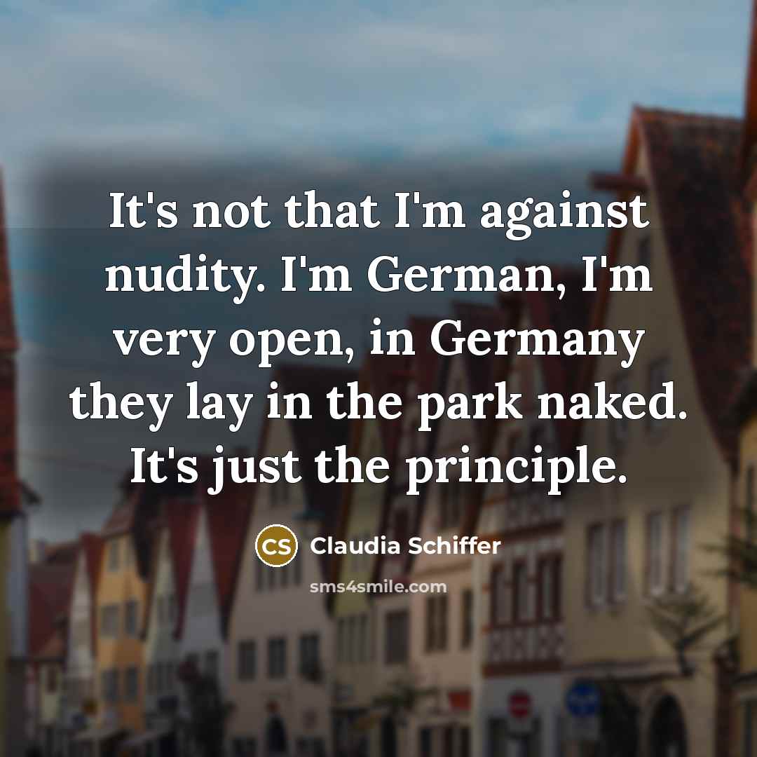 “It's not that I'm against nudity. I'm German, I'm very…” quote by Claudia Schiffer