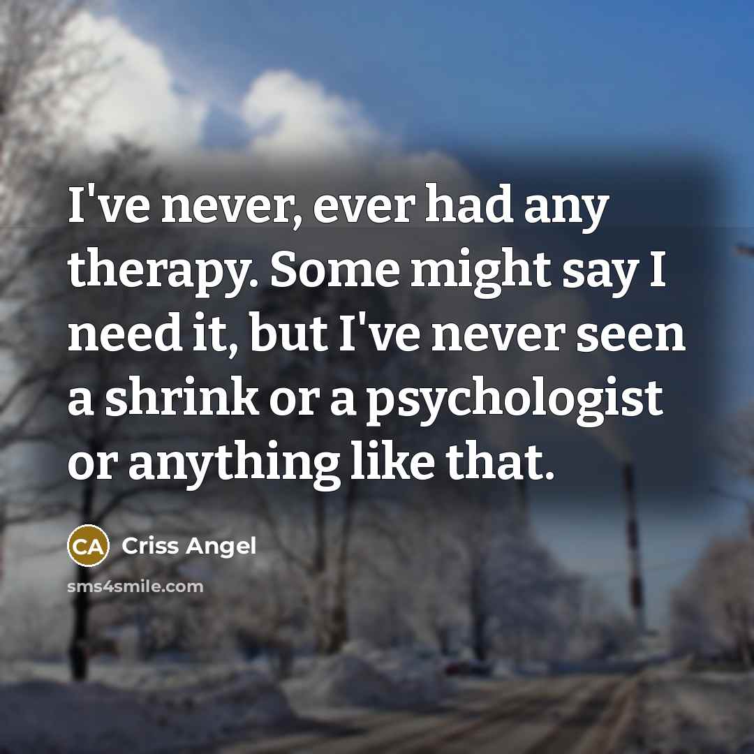“I've never, ever had any therapy. Some might say I…” quote by Criss Angel
