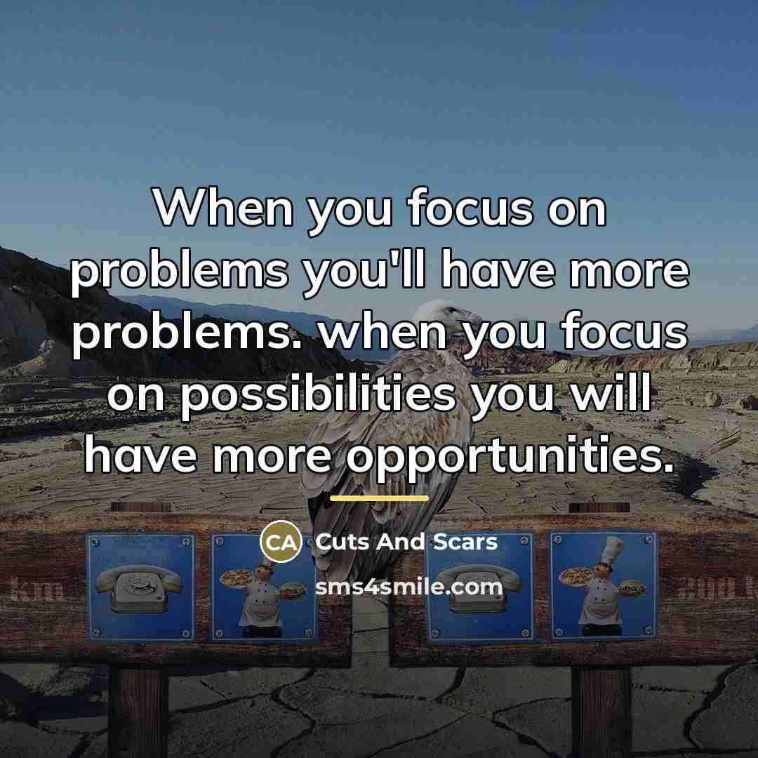 “When you focus on problems you'll have more problems. when…” quote by Cuts And Scars