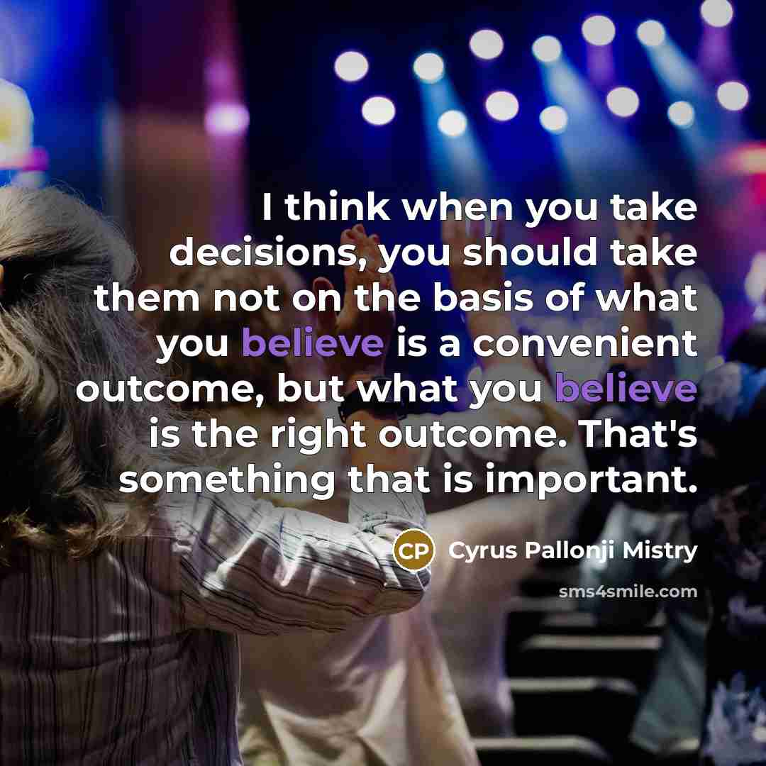 “I think when you take decisions, you should take them…” quote by Cyrus Pallonji Mistry