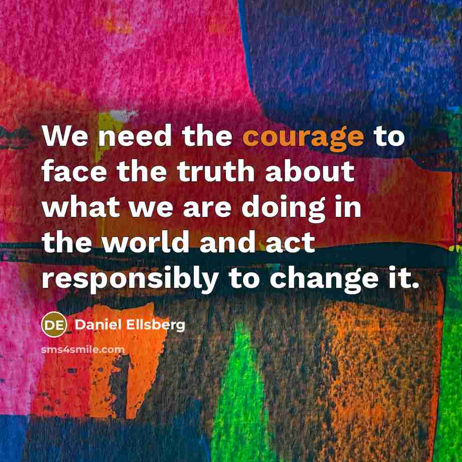 “We need the courage to face the truth about what…” quote by Daniel Ellsberg