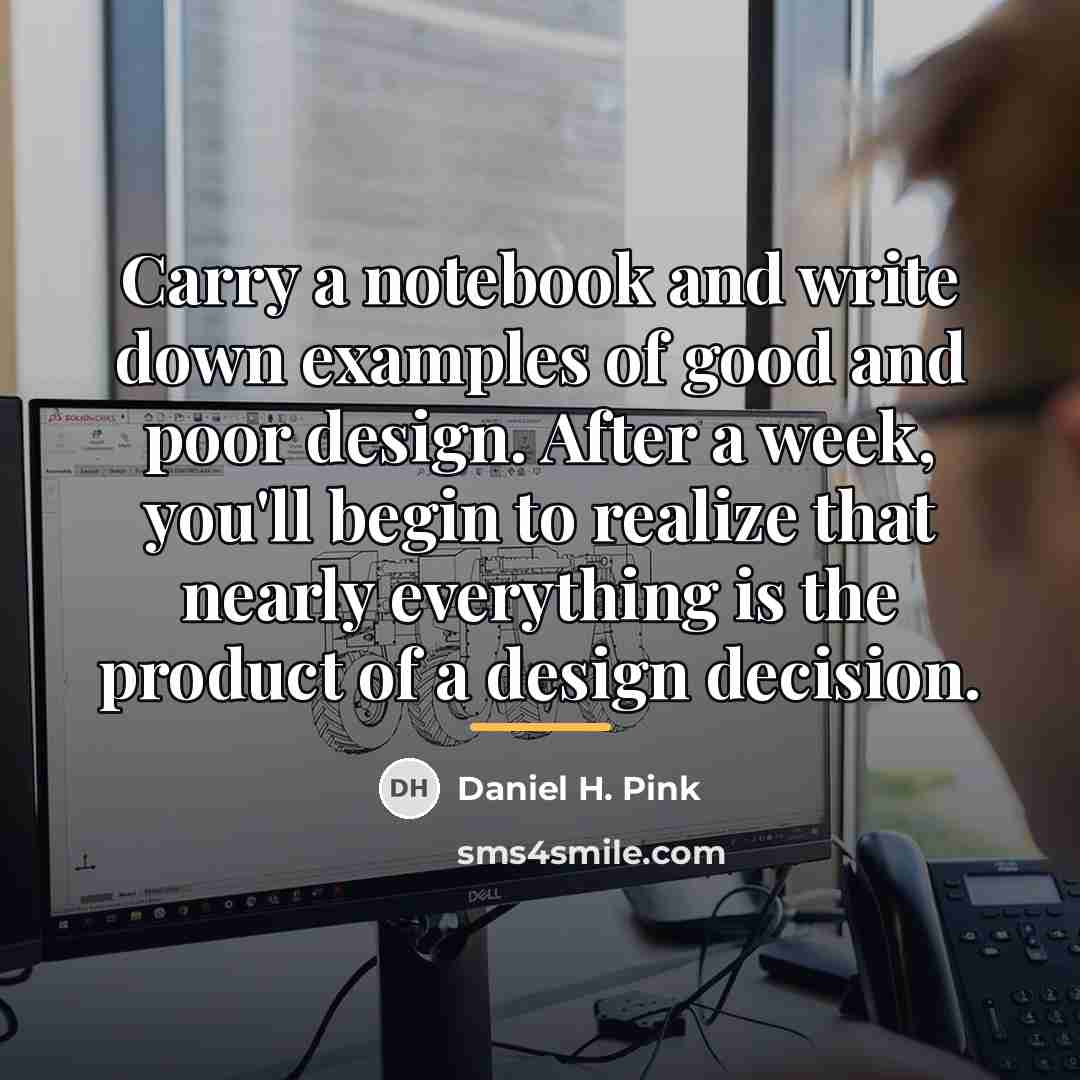 “Carry a notebook and write down examples of good and…” quote by Daniel H. Pink