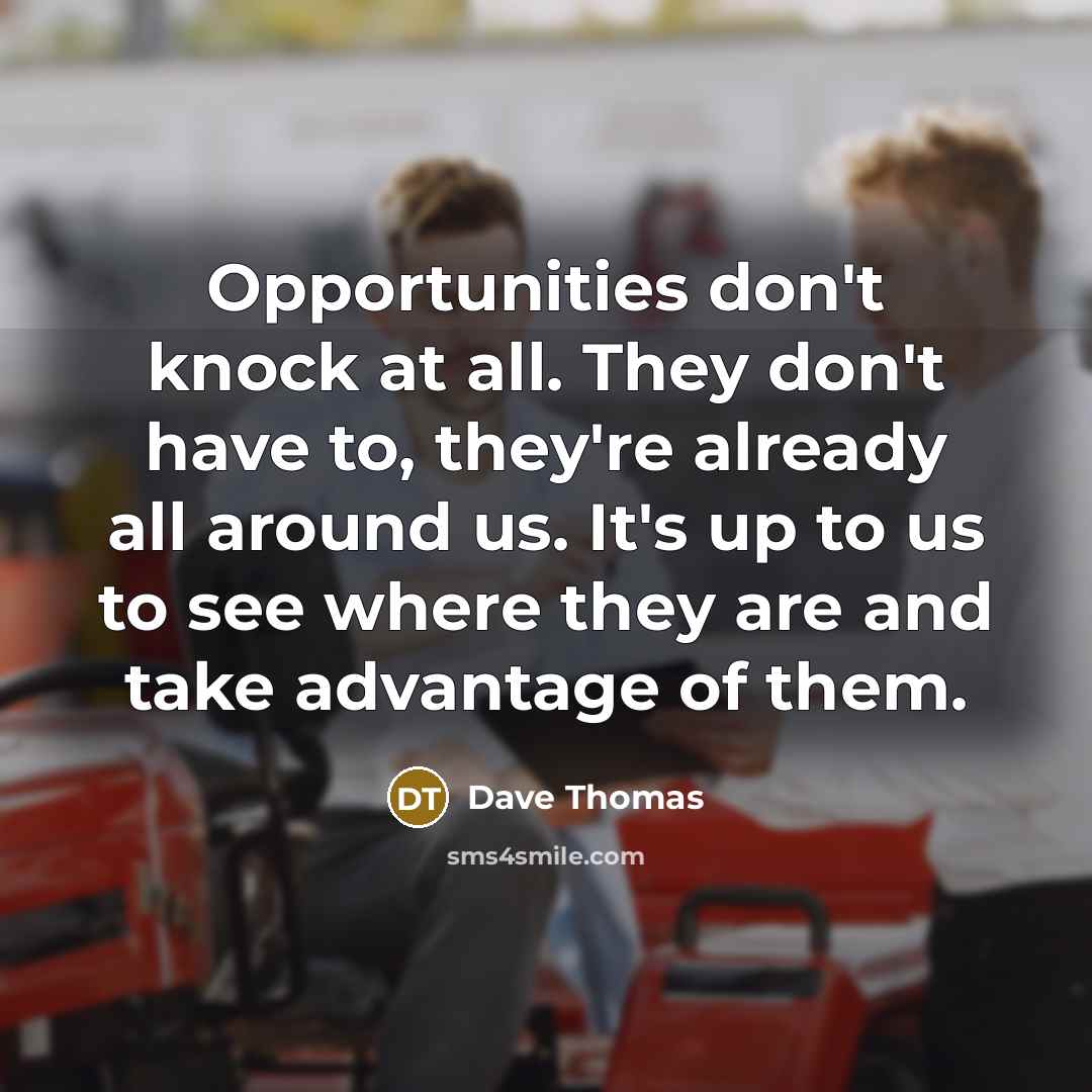 “Opportunities don't knock at all. They don't have to, they're…” quote by Dave Thomas