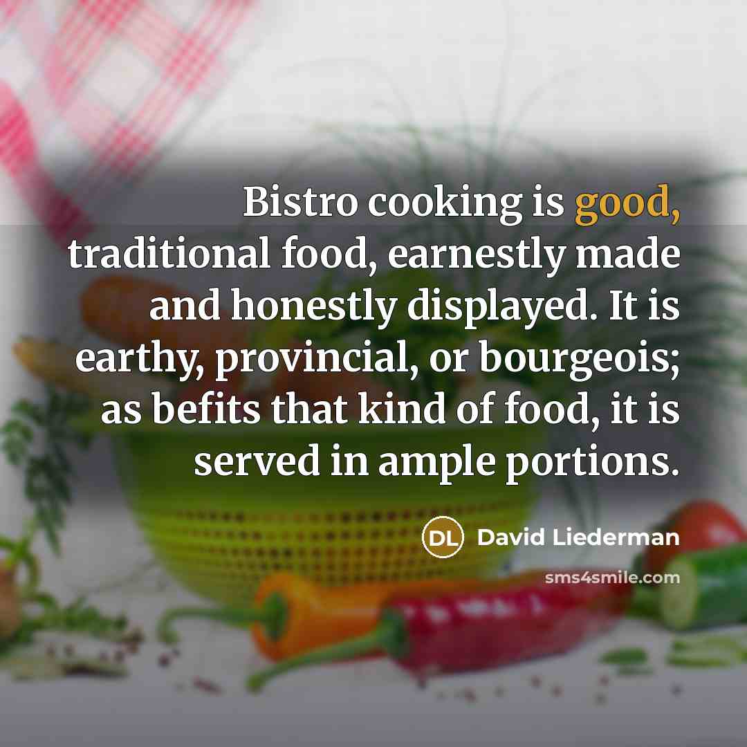 “Bistro cooking is good, traditional food, earnestly made and honestly…” quote by David Liederman