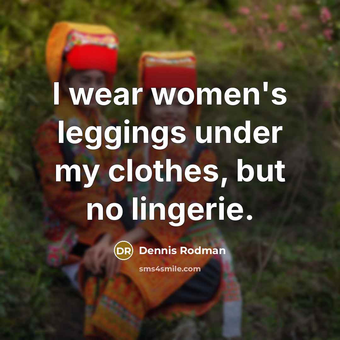 “I wear women's leggings under my clothes, but no lingerie.…” quote by Dennis Rodman