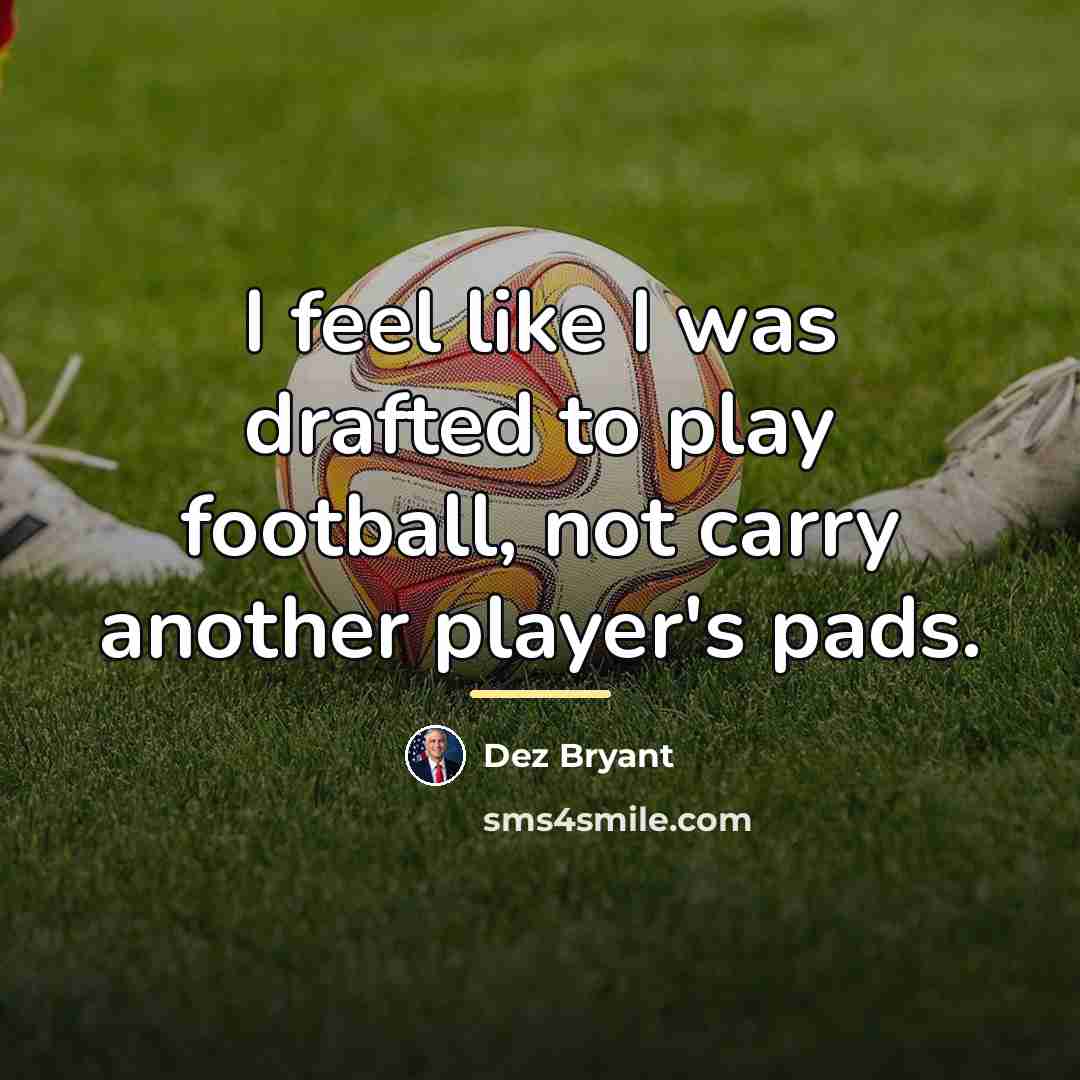 “I feel like I was drafted to play football, not…” quote by Dez Bryant