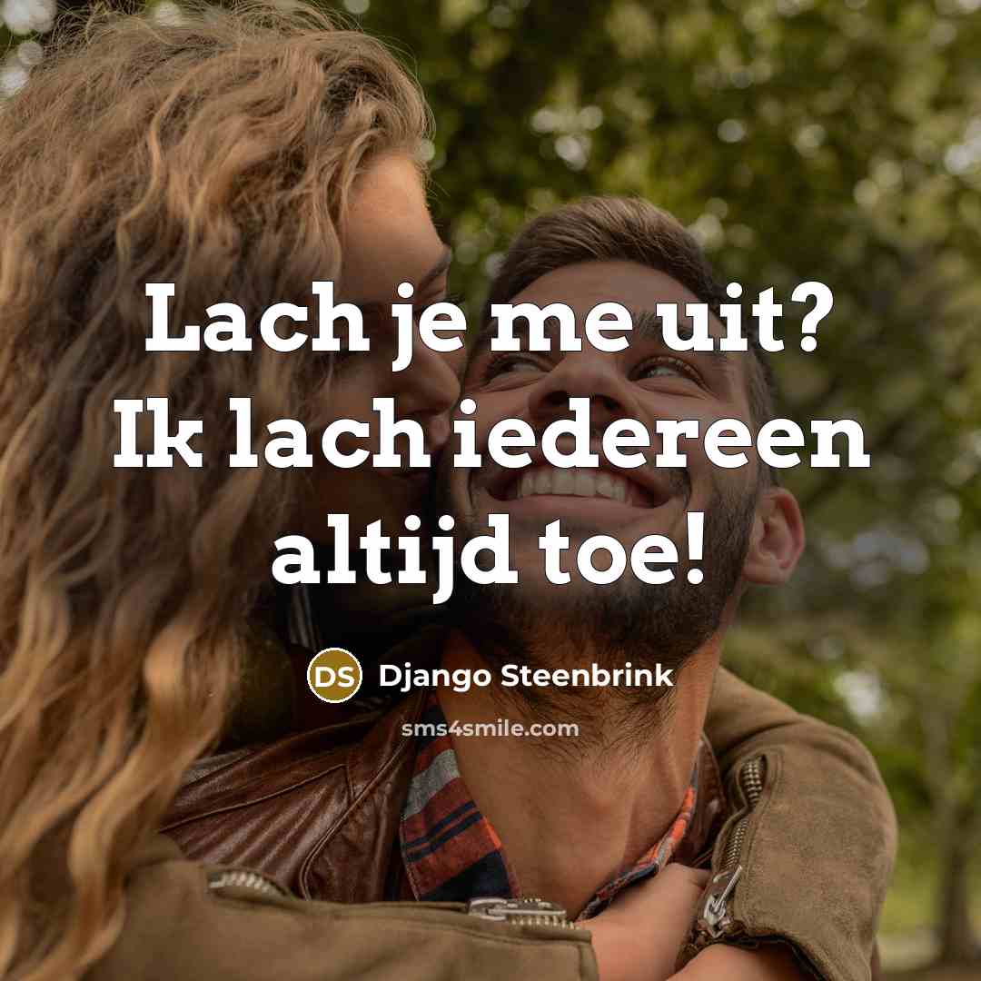 “Lach je me uit? Ik lach iedereen altijd toe!…” quote by Django Steenbrink