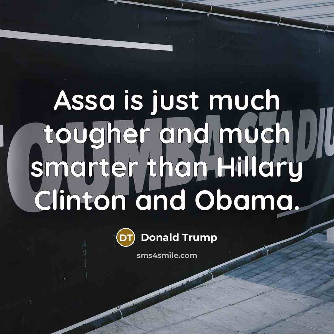 “Assa is just much tougher and much smarter than Hillary…” quote by Donald Trump