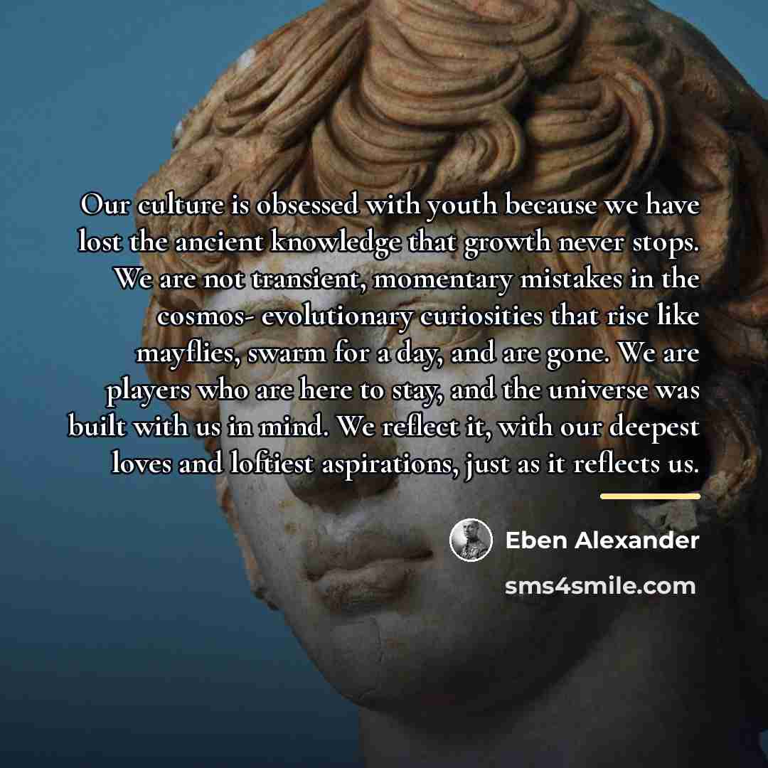 “Our culture is obsessed with youth because we have lost…” quote by Eben Alexander