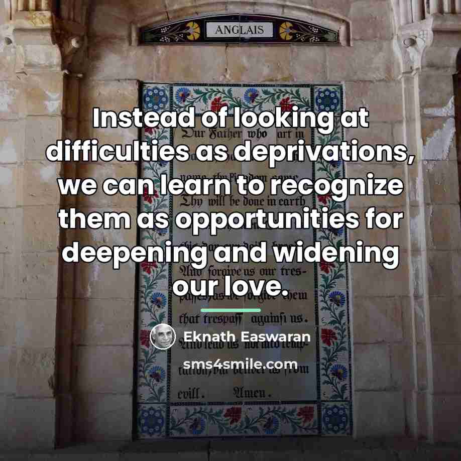 “Instead of looking at difficulties as deprivations, we can learn…” quote by Eknath Easwaran