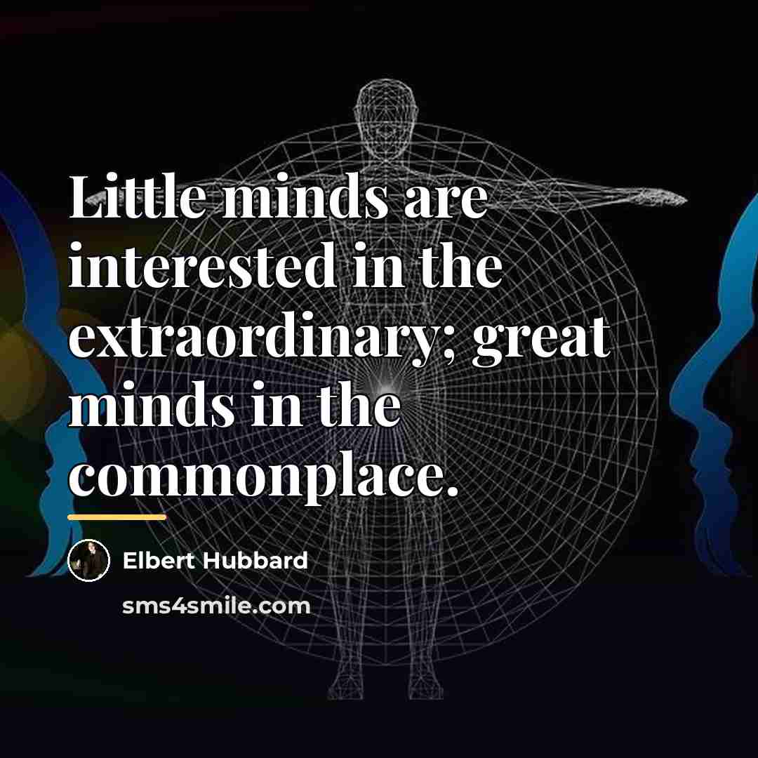“Little minds are interested in the extraordinary; great minds in…” quote by Elbert Hubbard