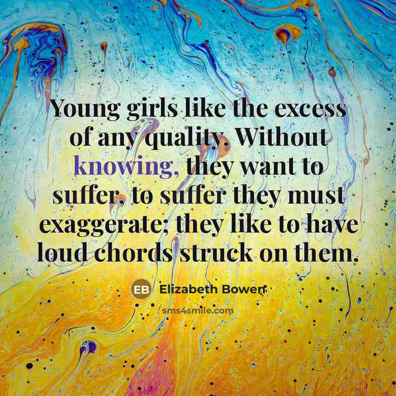 “Young girls like the excess of any quality. Without knowing,…” quote by Elizabeth Bowen