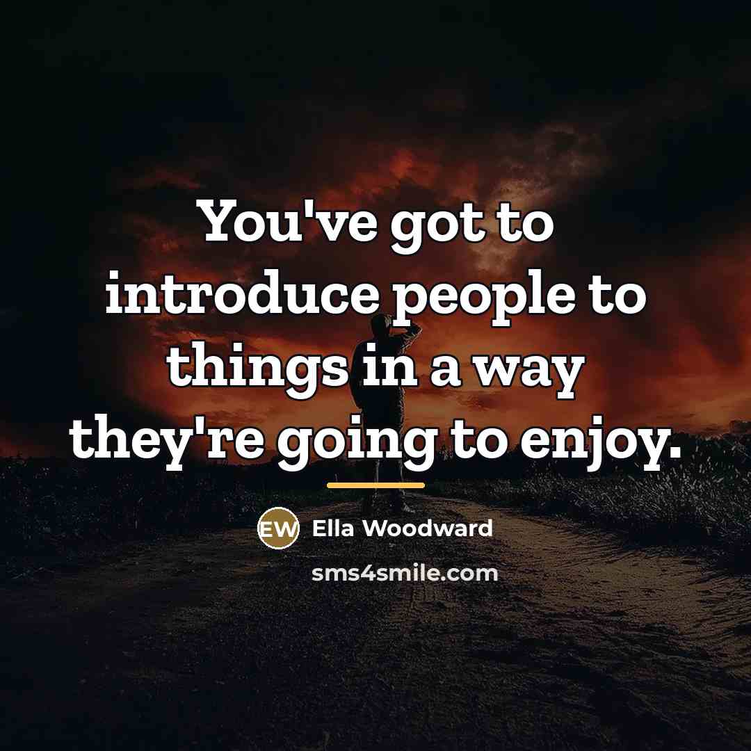 “You've got to introduce people to things in a way…” quote by Ella Woodward