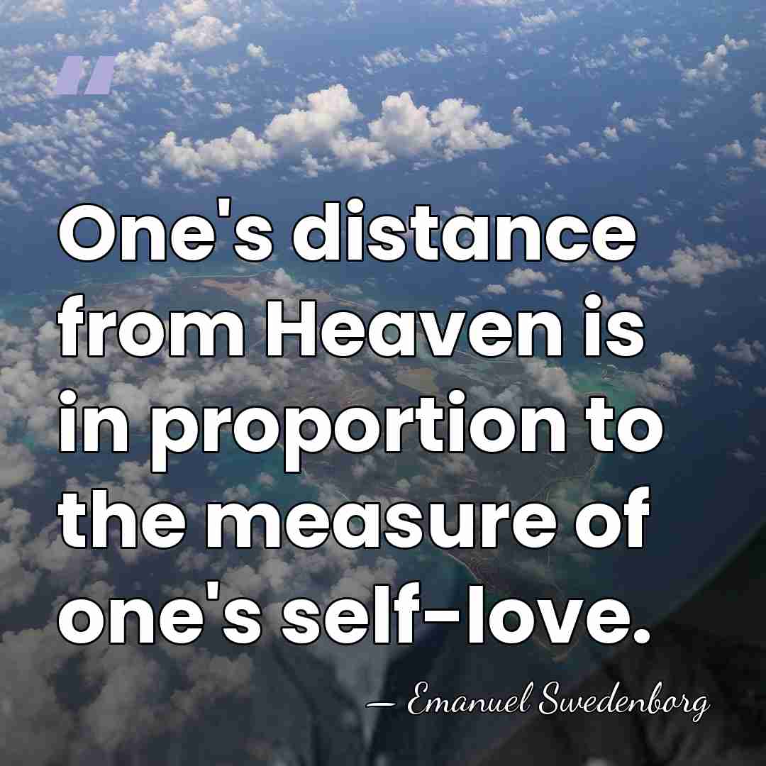 One's distance from Heaven is in proportion to the measure of one's&hellip; - Emanuel Swedenborg