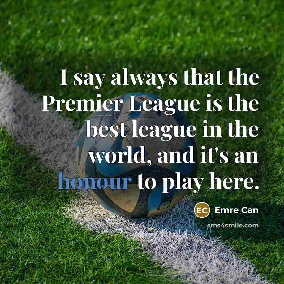 “I say always that the Premier League is the best…” quote by Emre Can