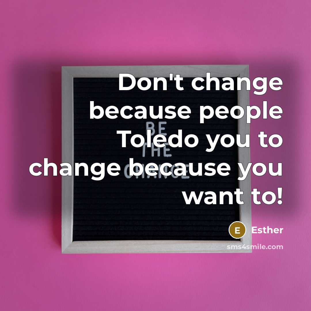 “Don't change because people Toledo you to change because you…” quote by Esther