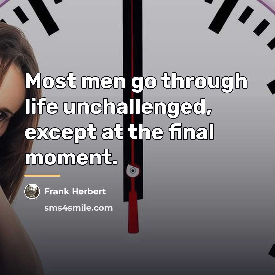 “Most men go through life unchallenged, except at the final…” quote by Frank Herbert