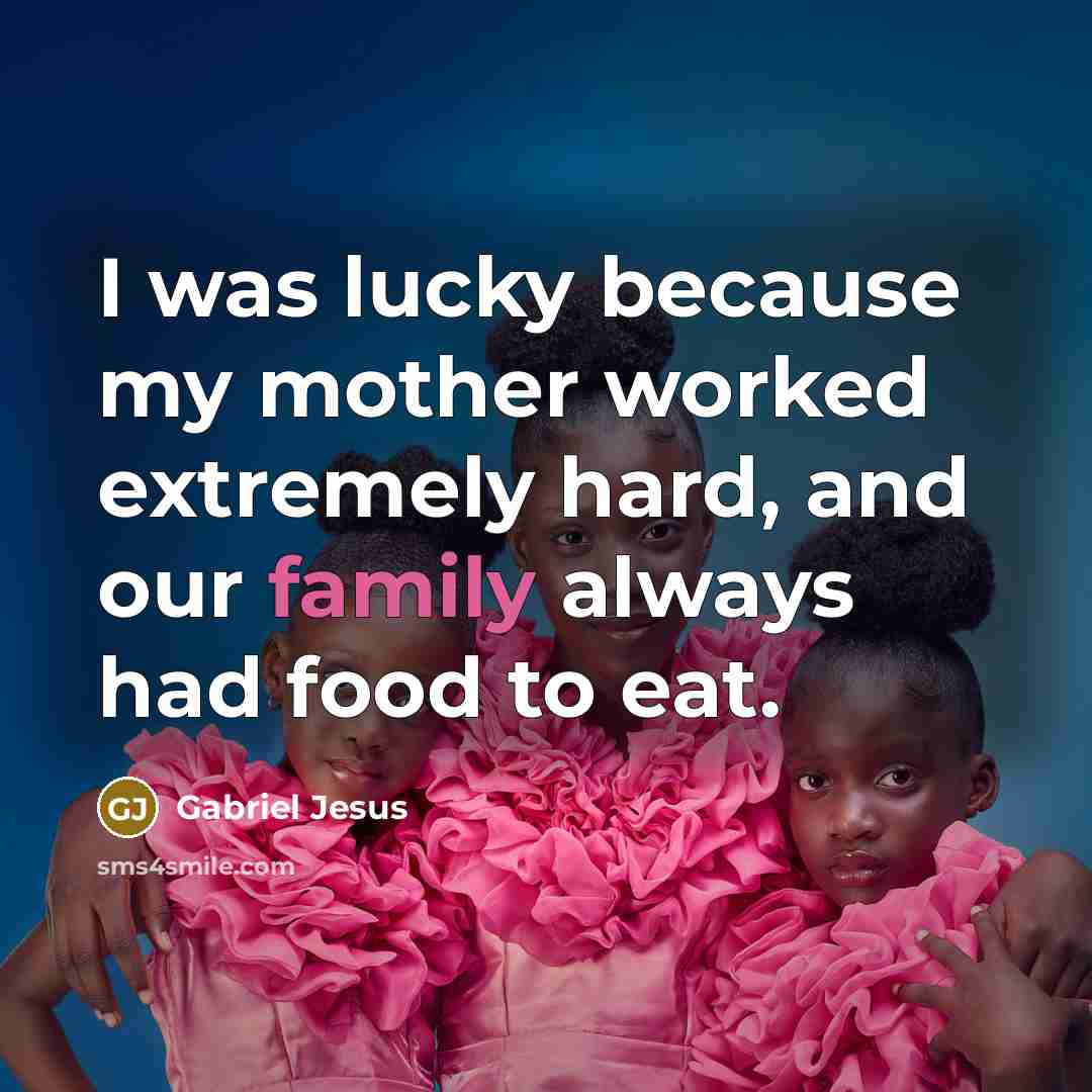 “I was lucky because my mother worked extremely hard, and…” quote by Gabriel Jesus