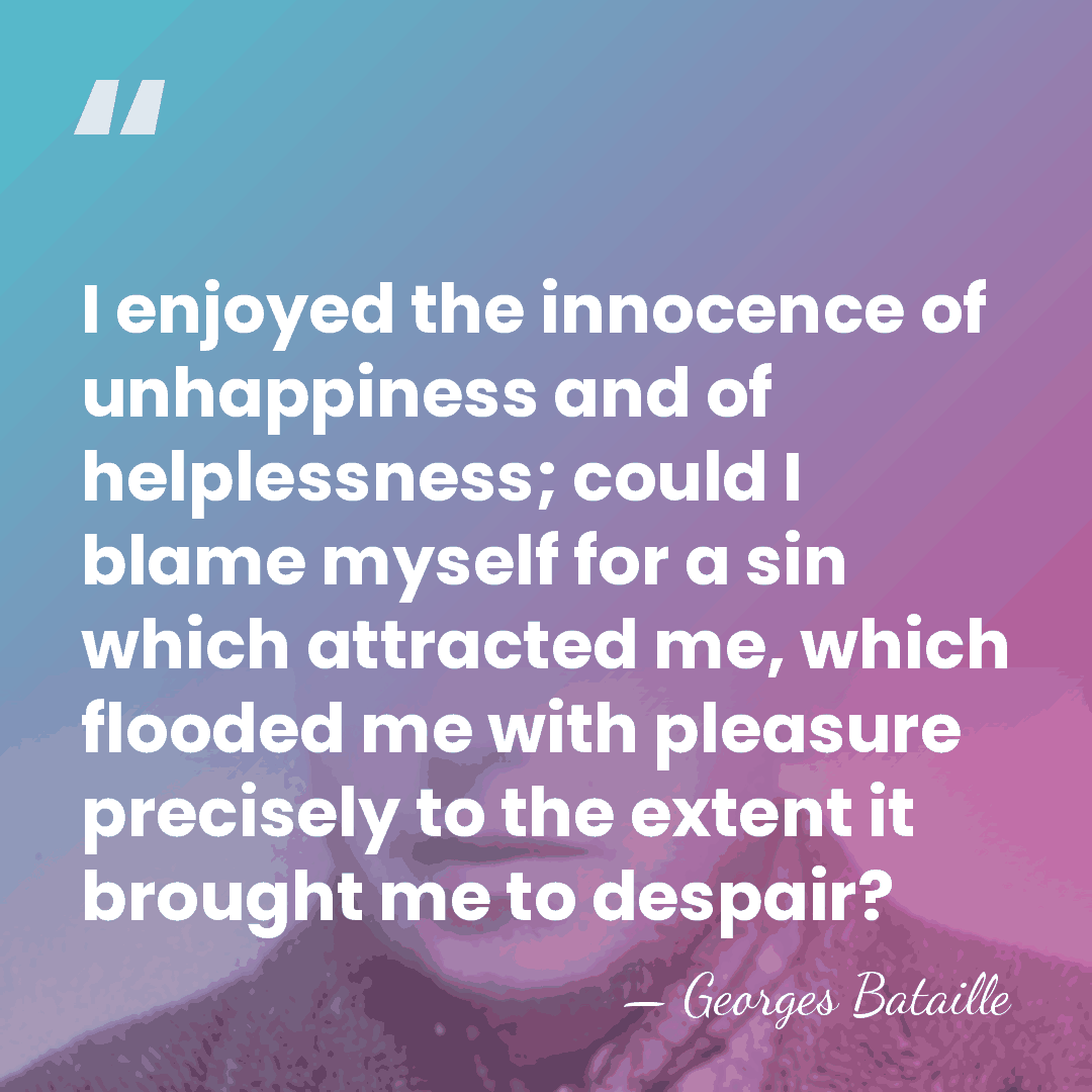 I enjoyed the innocence of unhappiness and of helplessness; could I blame&hellip; - Georges Bataille